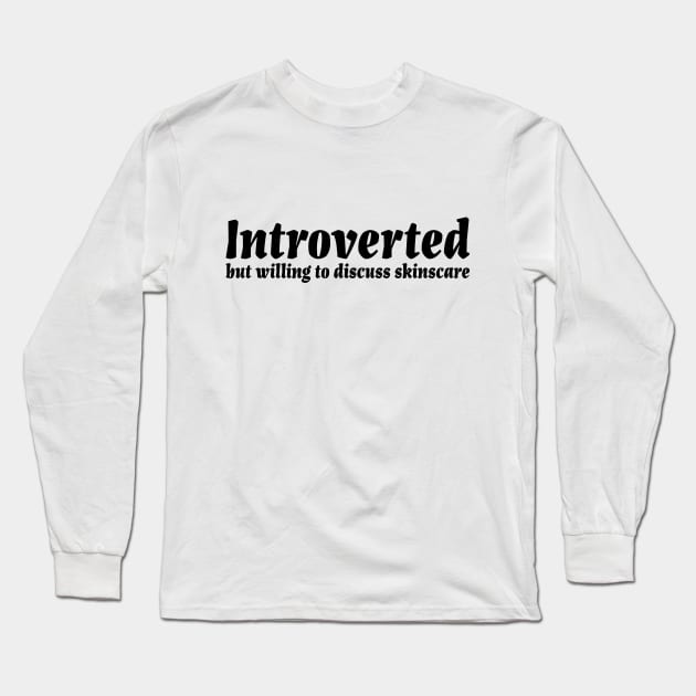 Introverted but willing to discuss skinscare Funny sayings Long Sleeve T-Shirt by star trek fanart and more